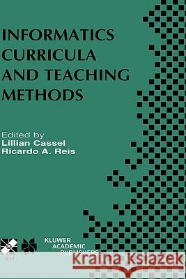 Informatics Curricula and Teaching Methods: IFIP TC3 / WG3.2 Conference on Informatics Curricula, Teaching Methods and Best Practice (ICTEM 2002) July 10–12, 2002, Florianópolis, SC, Brazil Lillian Cassel, R. Reis 9781402072666 Springer-Verlag New York Inc.