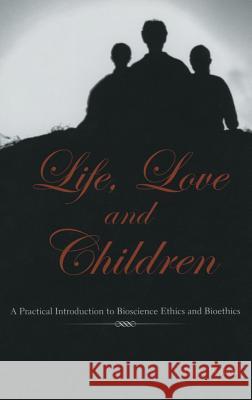 Life, Love and Children: A Practical Introduction to Bioscience Ethics and Bioethics Pollard, Irina 9781402072949 Kluwer Academic Publishers