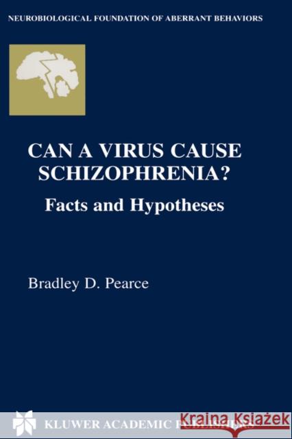 Can a Virus Cause Schizophrenia?: Facts and Hypotheses Pearce, Bradley D. 9781402073007 Kluwer Academic Publishers
