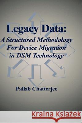 Legacy Data: A Structured Methodology for Device Migration in Dsm Technology Chatterjee, Pallab 9781402073045 Kluwer Academic Publishers