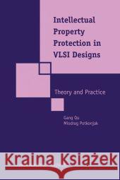 Intellectual Property Protection in VLSI Designs: Theory and Practice Gang Qu Mlodrag Potkonjak Qu Gan 9781402073205