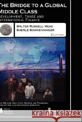 The Bridge to a Global Middle Class: Development, Trade and International Finance Walter Russell Mead, Sherle R. Schwenninger 9781402073298 Springer-Verlag New York Inc.