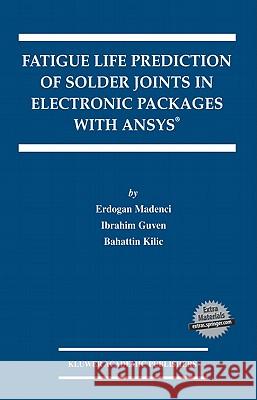 Fatigue Life Prediction of Solder Joints in Electronic Packages with Ansys(r) Madenci, Erdogan 9781402073304