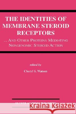 The Identities of Membrane Steroid Receptors: ...and Other Proteins Mediating Nongenomic Steroid Action Watson, Cheryl S. 9781402073441