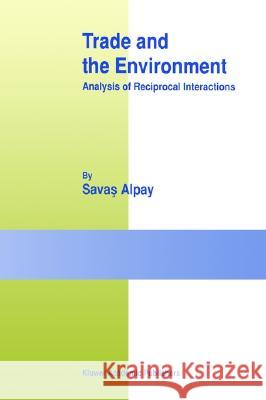 Trade and the Environment: Analysis of Reciprocal Interactions Alpay, Savas 9781402073472