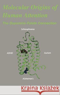 Molecular Origins of Human Attention: The Dopamine-Folate Connection Richard C. Deth 9781402073724 Springer-Verlag New York Inc.