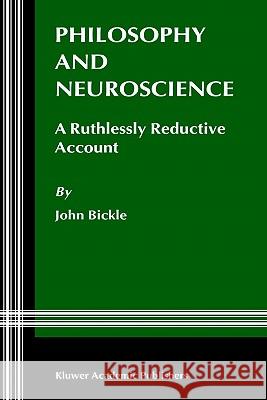 Philosophy and Neuroscience: A Ruthlessly Reductive Account J. Bickle 9781402073946