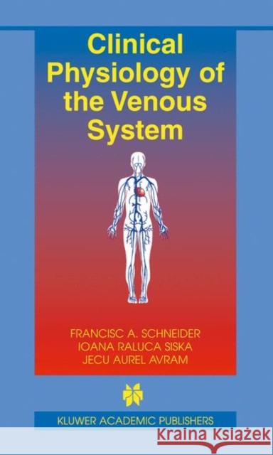 Clinical Physiology of the Venous System Francisc A. Schneider Ioana Raluca Siska Jecu Aurel Avram 9781402074110 Kluwer Academic Publishers