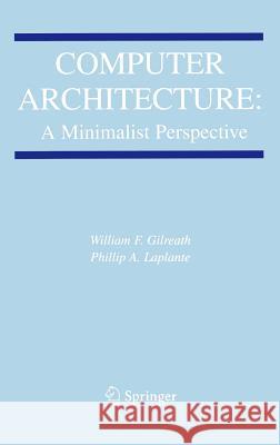 Computer Architecture: A Minimalist Perspective William F. Gilreath Phillip A. Laplante 9781402074165