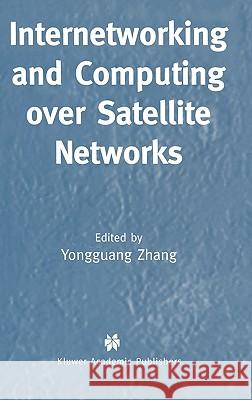 Internetworking and Computing Over Satellite Networks Youngguang Zhang Zhang Yongguan Yongguang Zhang 9781402074240 Kluwer Academic Publishers