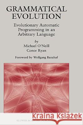 Grammatical Evolution: Evolutionary Automatic Programming in an Arbitrary Language O'Neill, Michael 9781402074448 Kluwer Academic Publishers