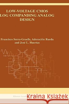 Low-Voltage CMOS Log Companding Analog Design Francisco Serra-Graells Adoracion Rueda Jose L. Huertas 9781402074455