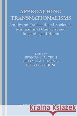 Approaching Transnationalisms: Studies on Transnational Societies, Multicultural Contacts, and Imaginings of Home Yeoh, Brenda 9781402074479