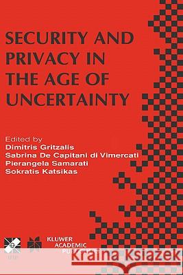 Security and Privacy in the Age of Uncertainty: Ifip Tc11 18th International Conference on Information Security (Sec2003) May 26-28, 2003, Athens, Gre de Capitani Di Vimercati, Sabrina 9781402074493 Kluwer Academic Publishers
