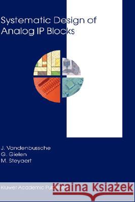 Systematic Design of Analog IP Blocks J. Vandenbussche G. Gielen M. Steyaert 9781402074714 Kluwer Academic Publishers