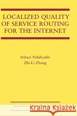 Localized Quality of Service Routing for the Internet Srihari Nelakuditi Zhi-Li Zhang Zhang Zhi-L 9781402074776 Springer
