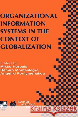 Organizational Information Systems in the Context of Globalization: IFIP TC8 & TC9 / WG8.2 & WG9.4 Working Conference on Information Systems Perspectives and Challenges in the Context of Globalization Mikko Korpela, Ramiro Montealegre, Angeliki Poulymenakou 9781402074882 Springer-Verlag New York Inc.