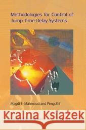 Methodologies for Control of Jump Time-Delay Systems Magdi S. Mahmoud Peng Shi Shi Pen 9781402074899 Kluwer Academic Publishers