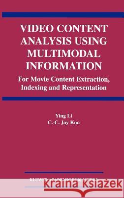 Video Content Analysis Using Multimodal Information: For Movie Content Extraction, Indexing and Representation Ying Li 9781402074905 Springer