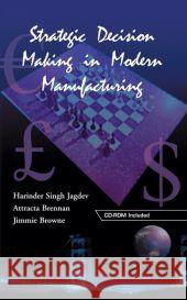 Strategic Decision Making in Modern Manufacturing Harinder S. Jagdev Attracta Brennan Jimmie Browne 9781402074974 Kluwer Academic Publishers