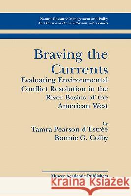 Braving the Currents: Evaluating Environmental Conflict Resolution in the River Basins of the American West D'Estree, Tamra Pearson 9781402075032 Springer