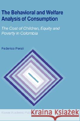 The Behavioral and Welfare Analysis of Consumption: The Cost of Children, Equity and Poverty in Colombia Perali, Federico 9781402075186 Springer