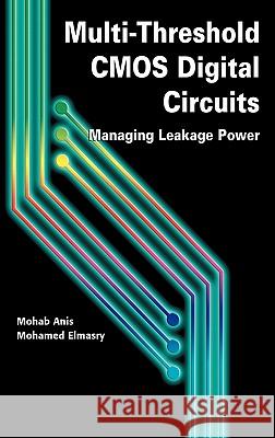 Multi-Threshold CMOS Digital Circuits: Managing Leakage Power Anis, Mohab 9781402075292 Kluwer Academic Publishers