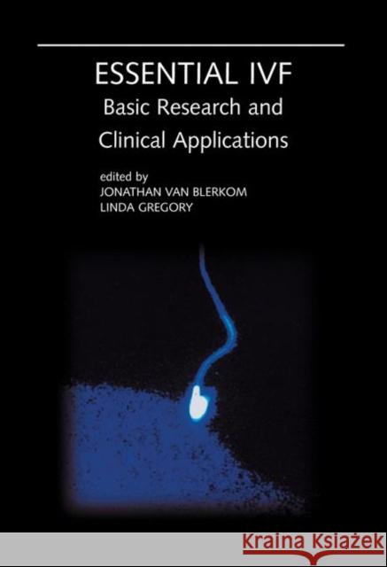 Essential Ivf: Basic Research and Clinical Applications Van Blerkom, Jonathan 9781402075513 Kluwer Academic Publishers