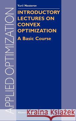 Introductory Lectures on Convex Optimization: A Basic Course Nesterov, Y. 9781402075537 Kluwer Academic Publishers