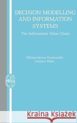 Decision Modelling and Information Systems: The Information Value Chain Koutsoukis, Nikitas-Spiros 9781402075605 Kluwer Academic Publishers