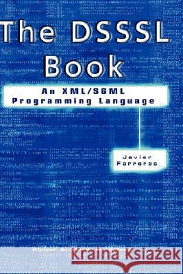 The Dsssl Book: An XML/SGML Programming Language Farreres, Javier 9781402075926 Kluwer Academic Publishers