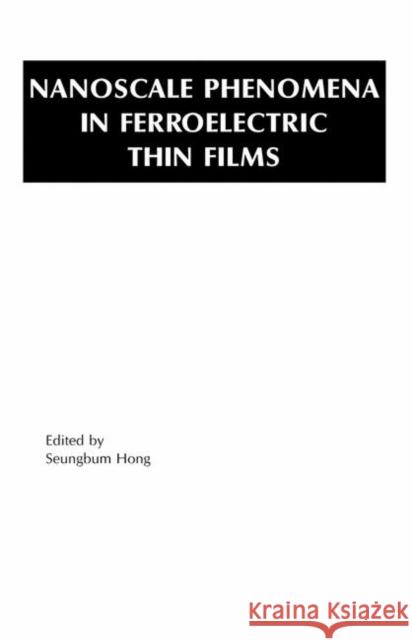 Nanoscale Phenomena in Ferroelectric Thin Films Seungbum Hong Hong Seungbu Seungbum Hong 9781402076305 Springer