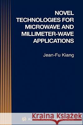 Novel Technologies for Microwave and Millimeter -- Wave Applications Kiang, Jean-Fu 9781402076428