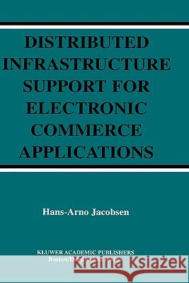 Distributed Infrastructure Support for Electronic Commerce Applications Hans-Arno Jacobsen 9781402076480 Springer-Verlag New York Inc.
