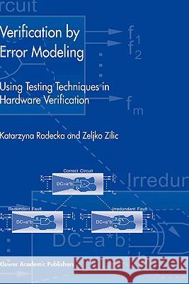 Verification by Error Modeling: Using Testing Techniques in Hardware Verification Radecka, Katarzyna 9781402076527 Kluwer Academic Publishers