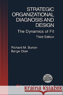 Strategic Organizational Diagnosis and Design: The Dynamics of Fit Richard M. Burton, Borge Obel 9781402076848