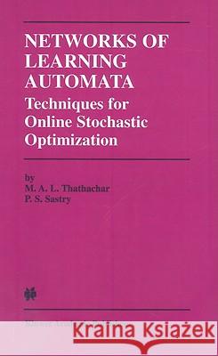 Networks of Learning Automata: Techniques for Online Stochastic Optimization Thathachar, M. A. L. 9781402076916 Kluwer Academic Publishers