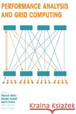 Performance Analysis and Grid Computing: Selected Articles from the Workshop on Performance Analysis and Distributed Computing August 19-23, 2002, Dag Getov, Vladimir 9781402076930