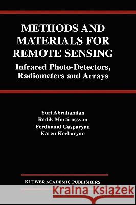 Methods and Materials for Remote Sensing: Infrared Photo-Detectors, Radiometers and Arrays Abrahamian, Yuri 9781402077067 Kluwer Academic Publishers