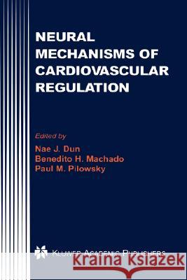 Neural Mechanisms of Cardiovascular Regulation Nae J. Dun Benedito H. Machado Paul M. Pilowsky 9781402077111 Kluwer Academic Publishers