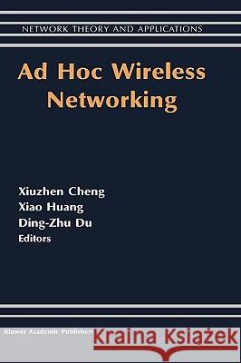 Ad Hoc Wireless Networking Xiuzhen Cheng Xiao Huang Ding-Zhu Du 9781402077128 Kluwer Academic Publishers