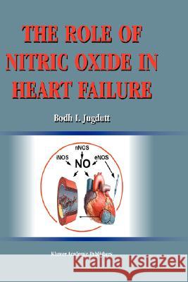 The Role of Nitric Oxide in Heart Failure Bodh I. Jugdutt 9781402077364 Kluwer Academic Publishers