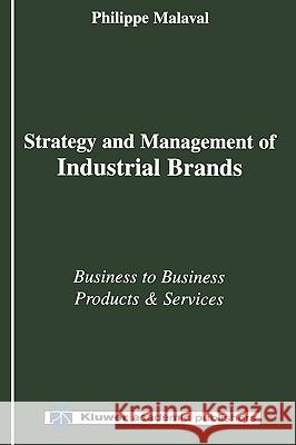 Strategy and Management of Industrial Brands: Business to Business Products and Services Malaval, Philippe 9781402077531