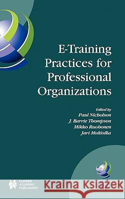 E-Training Practices for Professional Organizations Paul Nicholson J. Barrie Thompson Mikko Ruohonen 9781402077562 Kluwer Academic Publishers