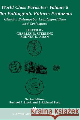 The Pathogenic Enteric Protozoa:: Giardia, Entamoeba, Cryptosporidium and Cyclospora Sterling, Charles R. 9781402077944 Kluwer Academic Publishers