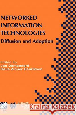 Networked Information Technologies: Diffusion and Adoption Damsgaard, Jan 9781402078156 Kluwer Academic Publishers