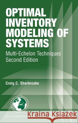 Optimal Inventory Modeling of Systems: Multi-Echelon Techniques Sherbrooke, Craig C. 9781402078491 Springer