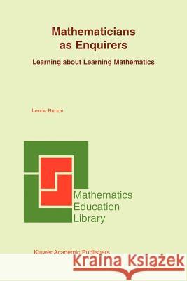 Mathematicians as Enquirers: Learning about Learning Mathematics Burton, Leone L. 9781402078590