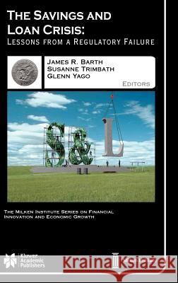 The Savings and Loan Crisis: Lessons from a Regulatory Failure Barth, James R. 9781402078712