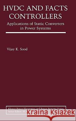 Hvdc and Facts Controllers: Applications of Static Converters in Power Systems Sood, Vijay K. 9781402078903 Kluwer Academic Publishers